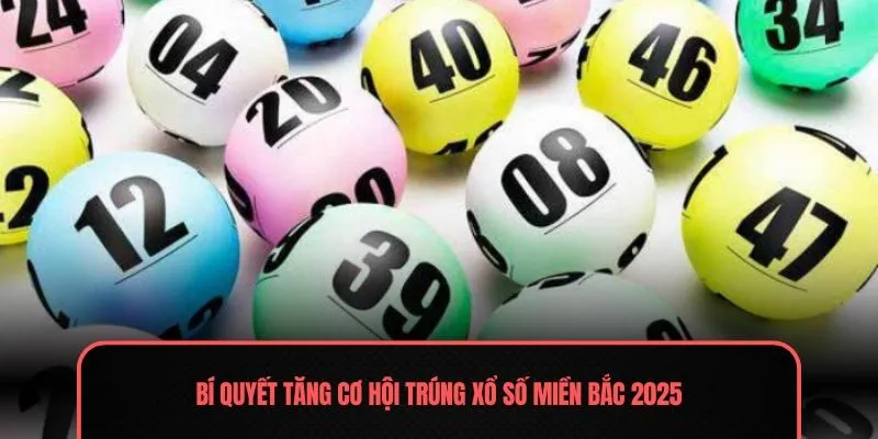Bí quyết tăng cơ hội trúng xổ số miền Bắc 2025