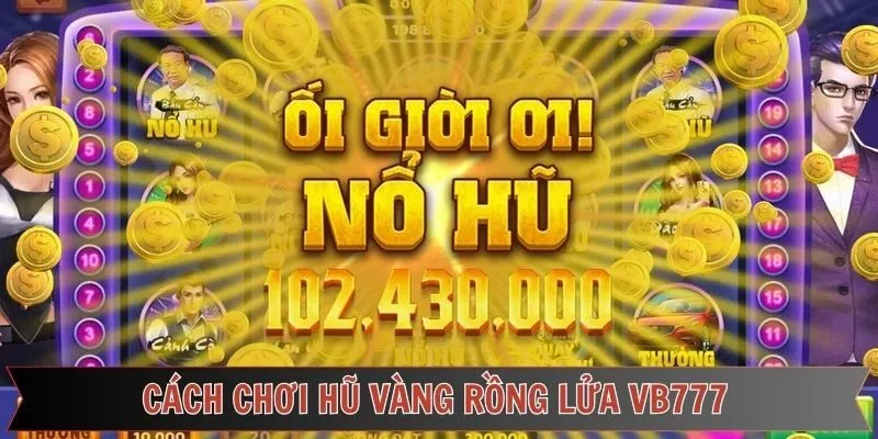 Cách tham gia hũ vàng Rồng Lửa VB777