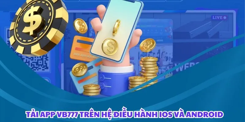 Chi tiết cách tải app VB777 cho iOS và Android chỉ trong vài bước