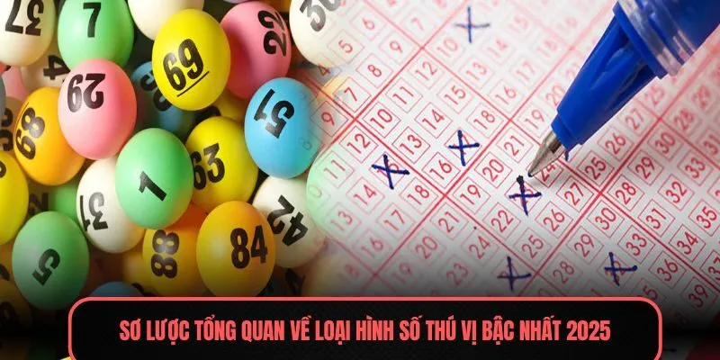 Sơ lược tổng quan về loại hình số thú vị bậc nhất 2025