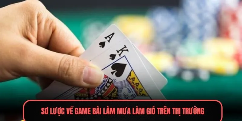 Sơ lược về game bài làm mưa làm gió trên thị trường