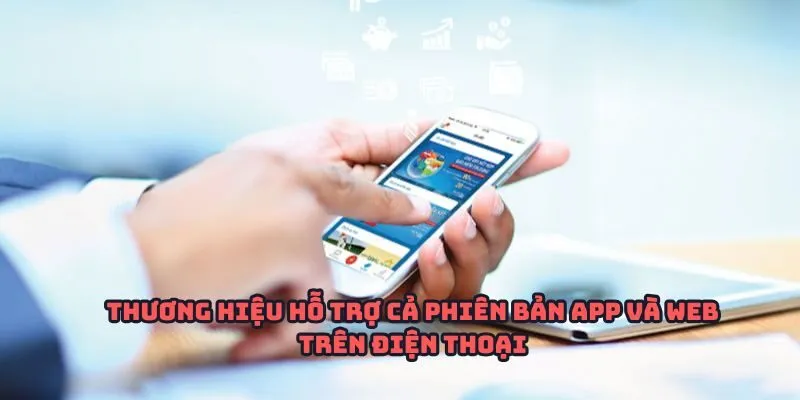 Thương hiệu hỗ trợ cả phiên bản app và web trên điện thoại