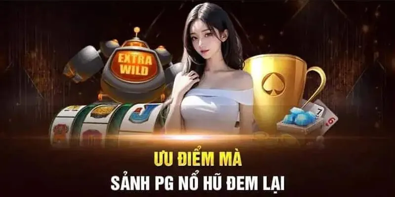 ưu điểm sảnh PG nổ hũ